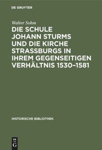 book: Die Schule Johann Sturms und die Kirche Straßburgs in ihrem gegenseitigen Verhältnis 1530–1581