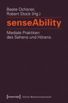 book: senseAbility – Mediale Praktiken des Sehens und Hörens
