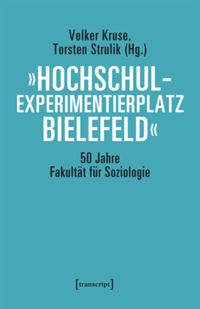 book: »Hochschulexperimentierplatz Bielefeld« – 50 Jahre Fakultät für Soziologie