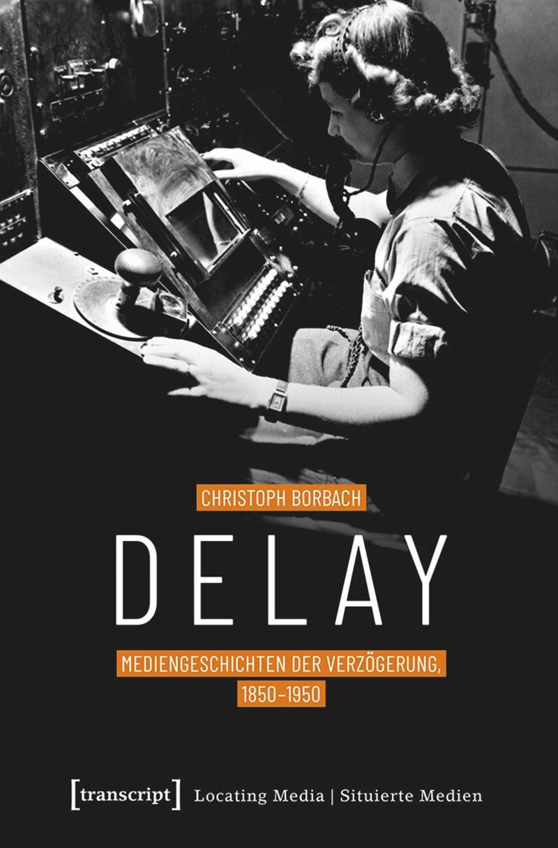 book: Delay – Mediengeschichten der Verzögerung, 1850-1950