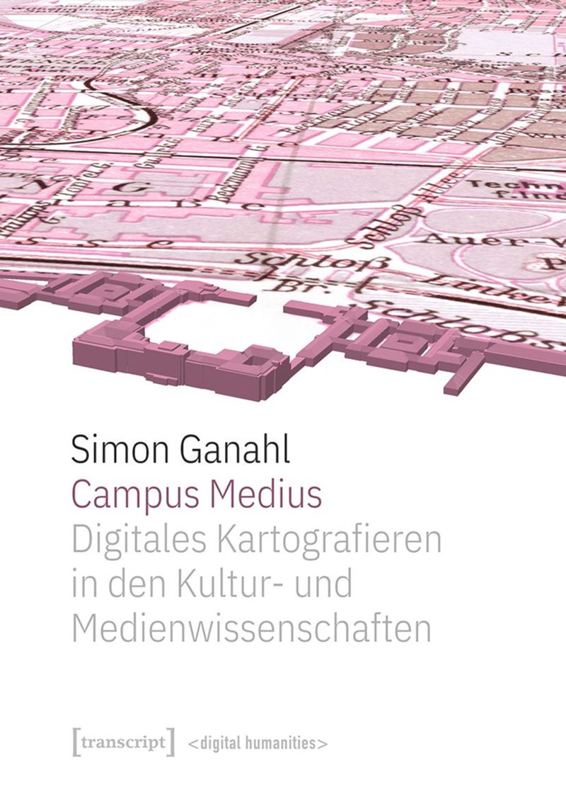 book: Campus Medius: Digitales Kartografieren in den Kultur- und Medienwissenschaften