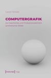 book: Computergrafik – Zur Geschichte und Produktionsästhetik synthetischer Bilder