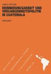 book: Erinnerungsarbeit und Vergangenheitspolitik in Guatemala