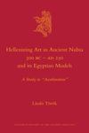 book: Hellenizing Art in Ancient Nubia 300 B.C. - AD 250 and its Egyptian Models