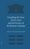 book: Founding the Year: Ovid's <i>Fasti</i> and the Poetics of the Roman Calendar