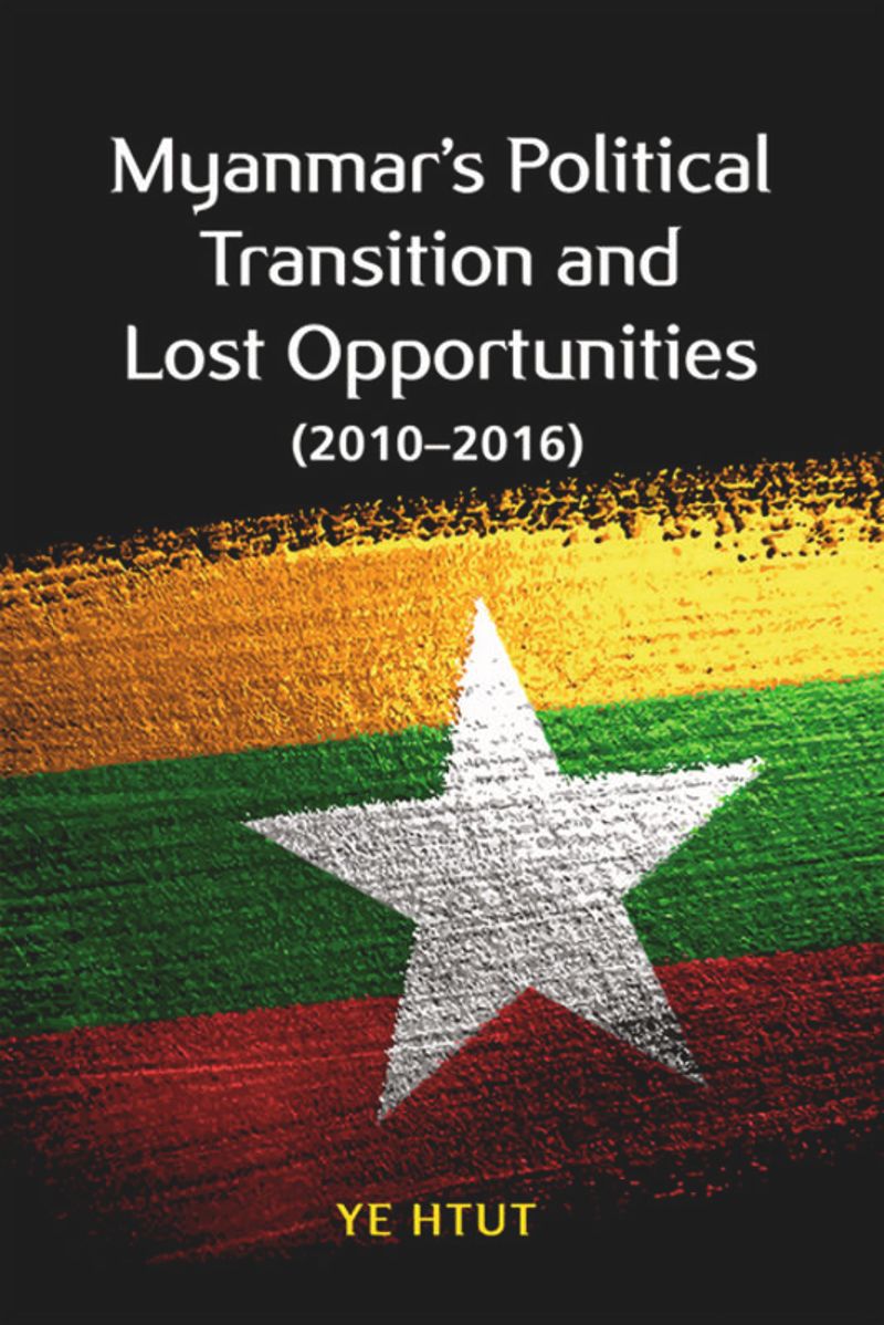 book: Myanmar’s Political Transition and Lost Opportunities (2010–2016)