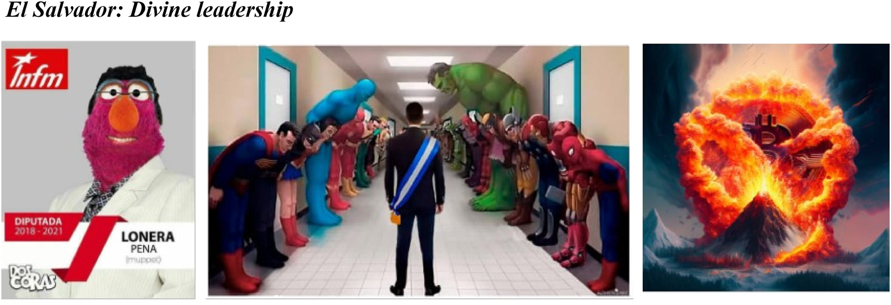 Montage 3: 
Images extracted from Telegram. Author’s collage. The image on the left has been produced manually, while the other two images (the central one and the one on the right) have been produced through a Prompt in Generative AI. The image on the left shows a representation of the Salvadoran congresswoman and ex-guerrilla Lorena Peña, who is caricatured and transformed into a cartoon. Thus, the political opponent, as well as her party, the Farabundo Martí National Liberation Front (FMLN), is trivialised and ridiculed. In the central image, we see President Nayib Bukele, standing firm in front of the admiring and respectful inclination of various Marvel and DC action figures. Representations of these super-heroes are common in the political communication of far-right populisms. These representations collaborate in the construction of Bukele’s heroism and superhuman leadership. Moreover, it supports and strengthens his hard punitive discourse, as the characters are known for their moral dichotomisation of good versus evil. In the image on the right we see a volcano exploding with fire, and in the flames the “B” of Bukele. The name of the leader does not need to be said, it is implied. And his appearance is represented as a transformative explosion. The typography of the “B” also coincides with Bitcoin, the cryptocurrency that El Salvador has formalised as co-official.
