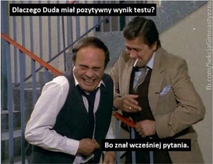 Figure 10: Alternatywy 4. A meme cycle featuring topical jokes. Why was [President] Duda’s test results positive? He knew the questions before.