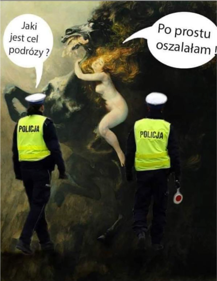 Figure 16: Meme with a 19th century painting by Władysław Podkowiński (1866–1895) called Frenzy, displayed in Kraków National Museum. Policeman: “What is the purpose of the journey?” Lady: “I have simply fallen into a frenzy.”