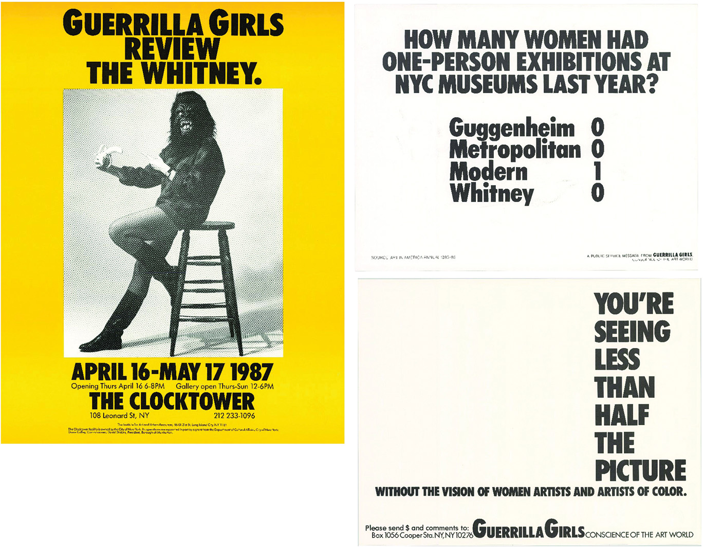 Abb. 1
Drei Plakate der Guerrilla Girls: 1. links: „The Clocktower”, 1987, Farboffset, 56 x 43,5 cm. (Für die Non-Profit-Gallery „The Clocktower“ machten die Guerrilla Girls eine Ausstellung über die Biennale des Whitney Museums of American Art, New York. Damit informierten sie über die mangel-hafte Berücksichtigung von Frauen und Artists of Color). 2. oben rechts „NYC museums last year“, 1985, Schwarzweißoffset, 43,5 x 56 cm. 3. unten rechts: “less than half the picture”, 1989, Schwarzweiß-offset, 43,5 x 56 cm.